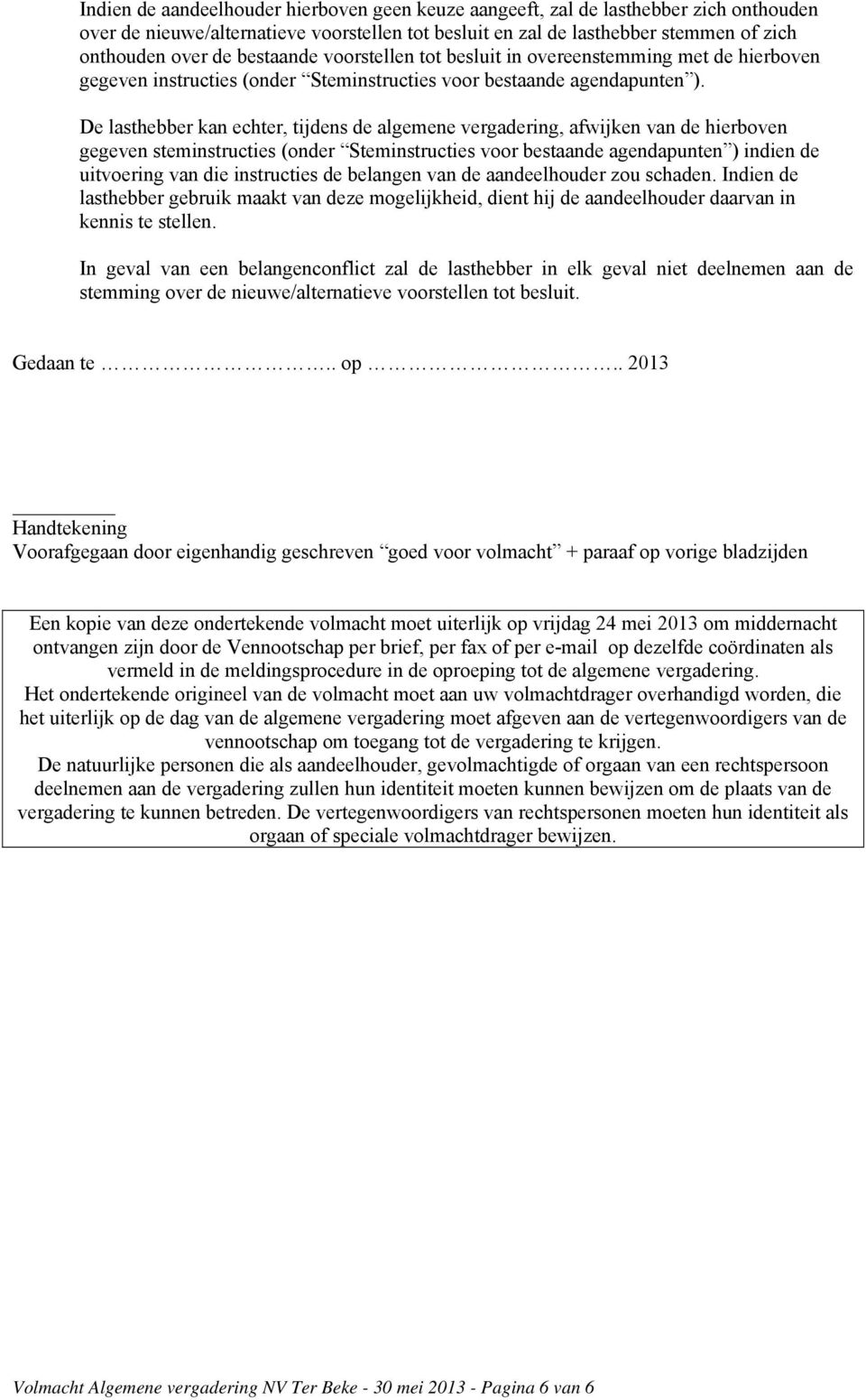 De lasthebber kan echter, tijdens de algemene vergadering, afwijken van de hierboven gegeven steminstructies (onder Steminstructies voor bestaande agendapunten ) indien de uitvoering van die