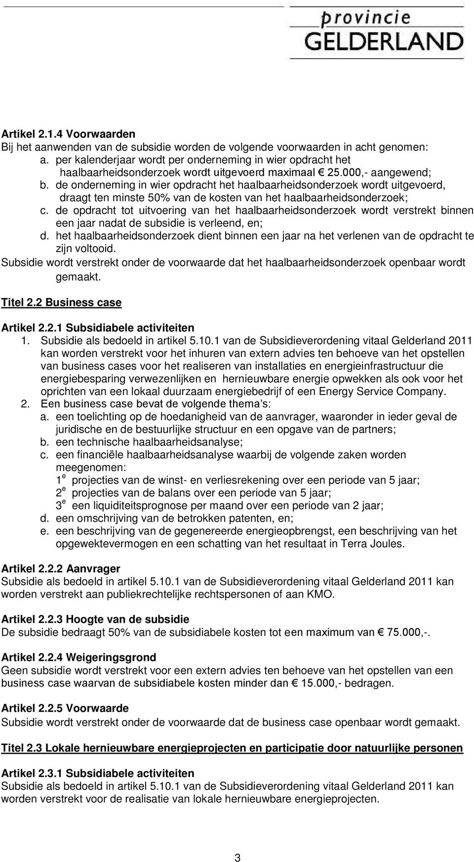 de onderneming in wier opdracht het haalbaarheidsonderzoek wordt uitgevoerd, draagt ten minste 50% van de kosten van het haalbaarheidsonderzoek; c.