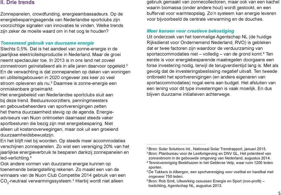 Dat is het aandeel van zonne-energie in de jaarlijkse elektriciteitsproductie in Nederland. Maar de groei neemt spectaculair toe.