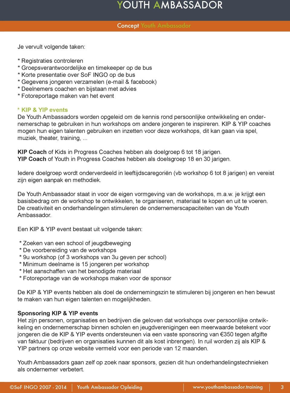 te gebruiken in hun workshops om andere jongeren te inspireren. KIP & YIP coaches mogen hun eigen talenten gebruiken en inzetten voor deze workshops, dit kan gaan via spel, muziek, theater, training,.