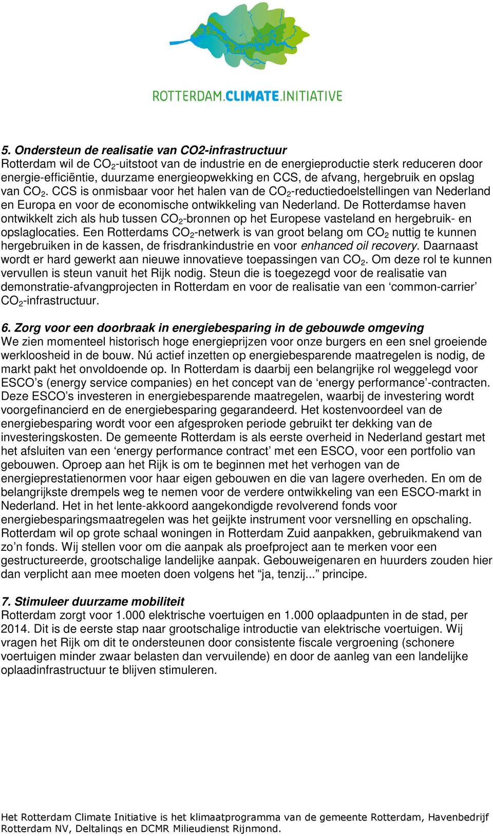 De Rotterdamse haven ontwikkelt zich als hub tussen CO 2 -bronnen op het Europese vasteland en hergebruik- en opslaglocaties.