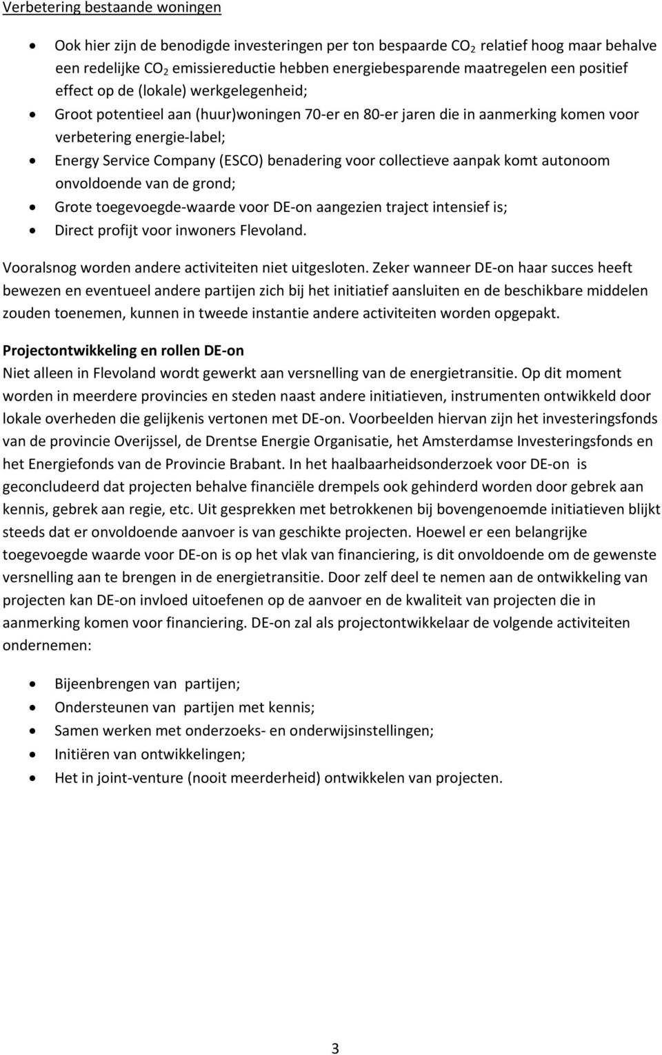 benadering voor collectieve aanpak komt autonoom onvoldoende van de grond; Grote toegevoegde waarde voor DE on aangezien traject intensief is; Direct profijt voor inwoners Flevoland.