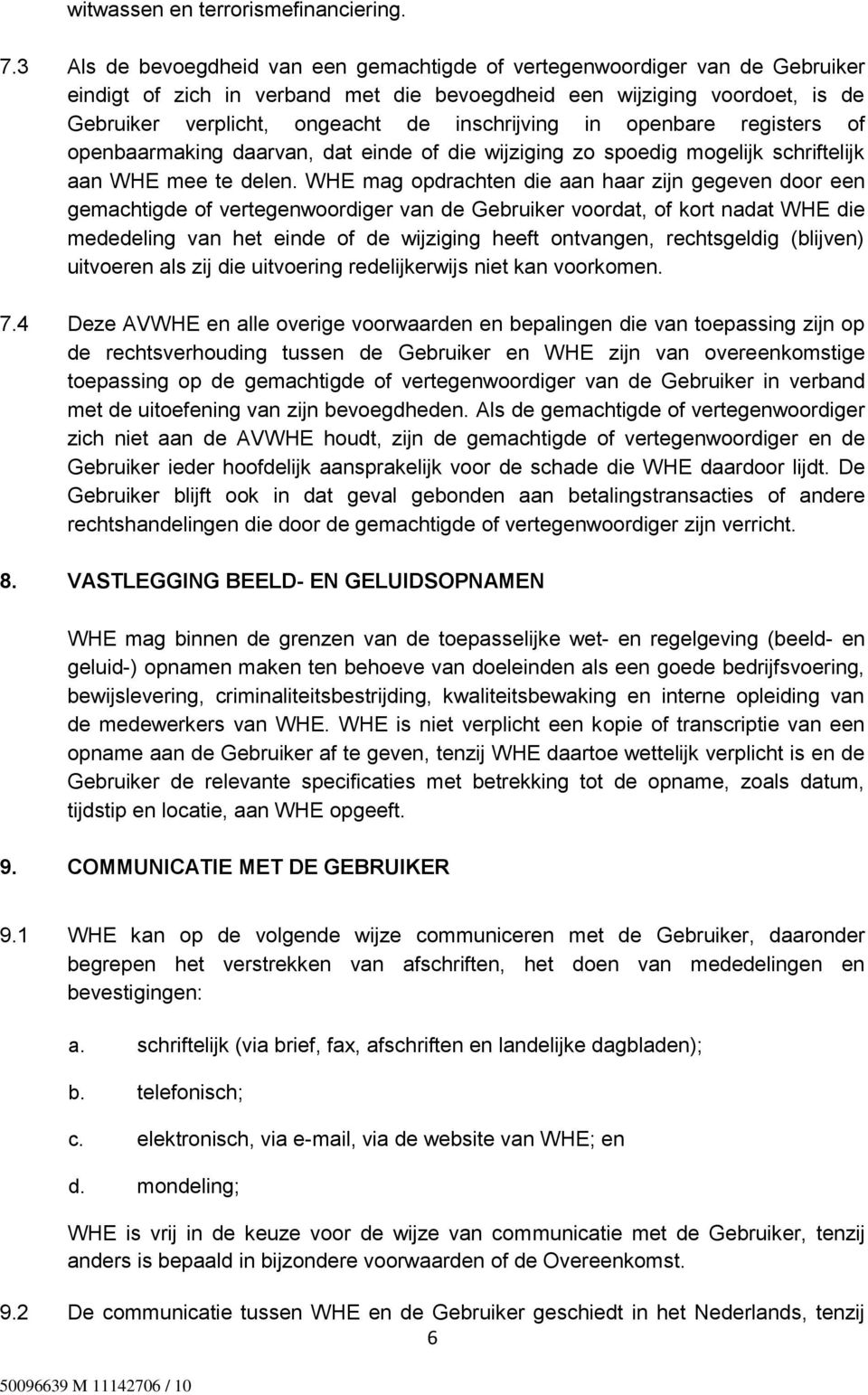 inschrijving in openbare registers of openbaarmaking daarvan, dat einde of die wijziging zo spoedig mogelijk schriftelijk aan WHE mee te delen.