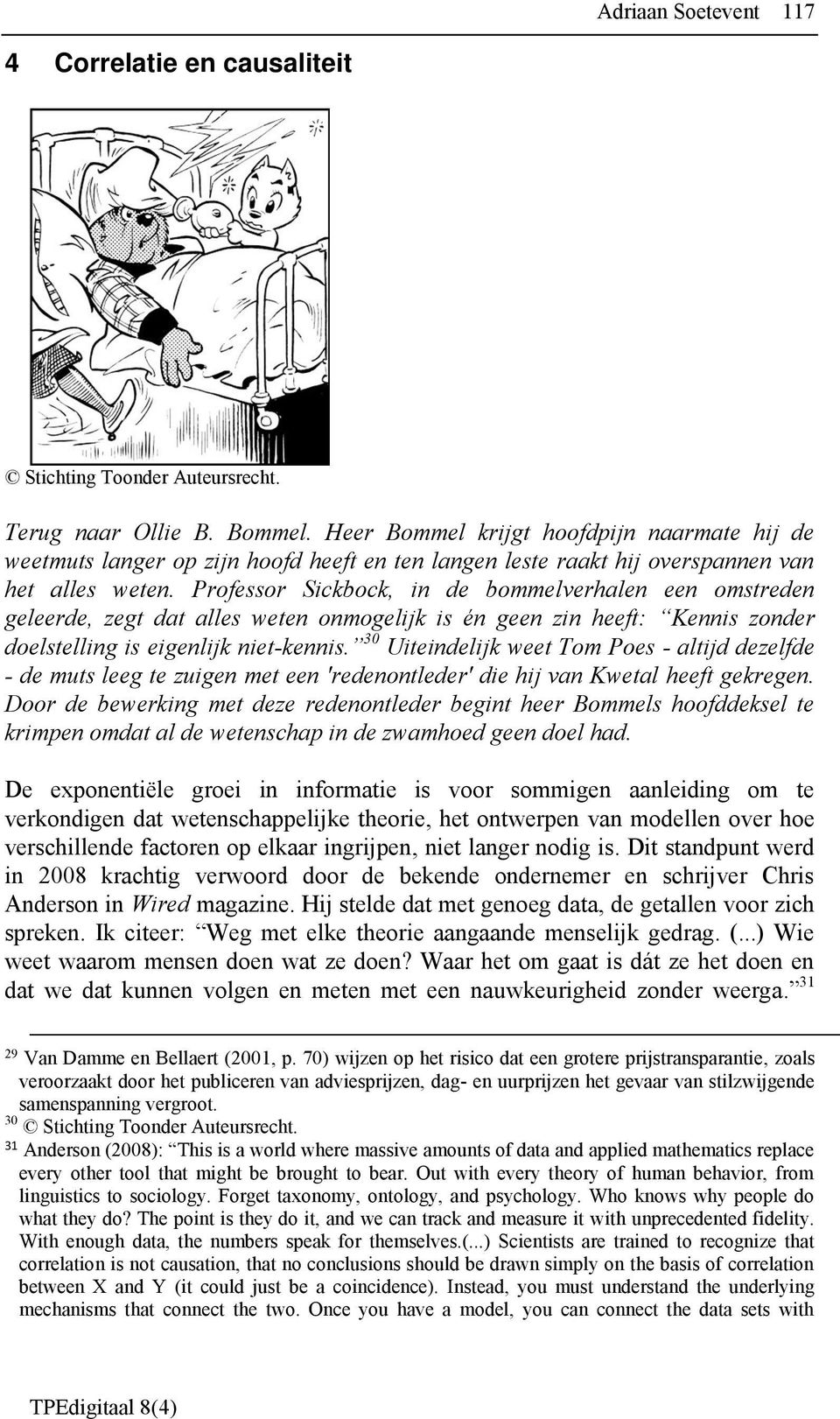 Professor Sickbock, in de bommelverhalen een omstreden geleerde, zegt dat alles weten onmogelijk is én geen zin heeft: Kennis zonder doelstelling is eigenlijk niet-kennis.