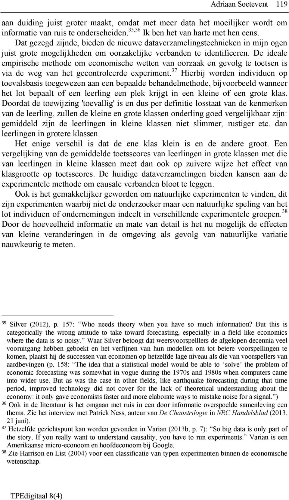 De ideale empirische methode om economische wetten van oorzaak en gevolg te toetsen is via de weg van het gecontroleerde experiment.