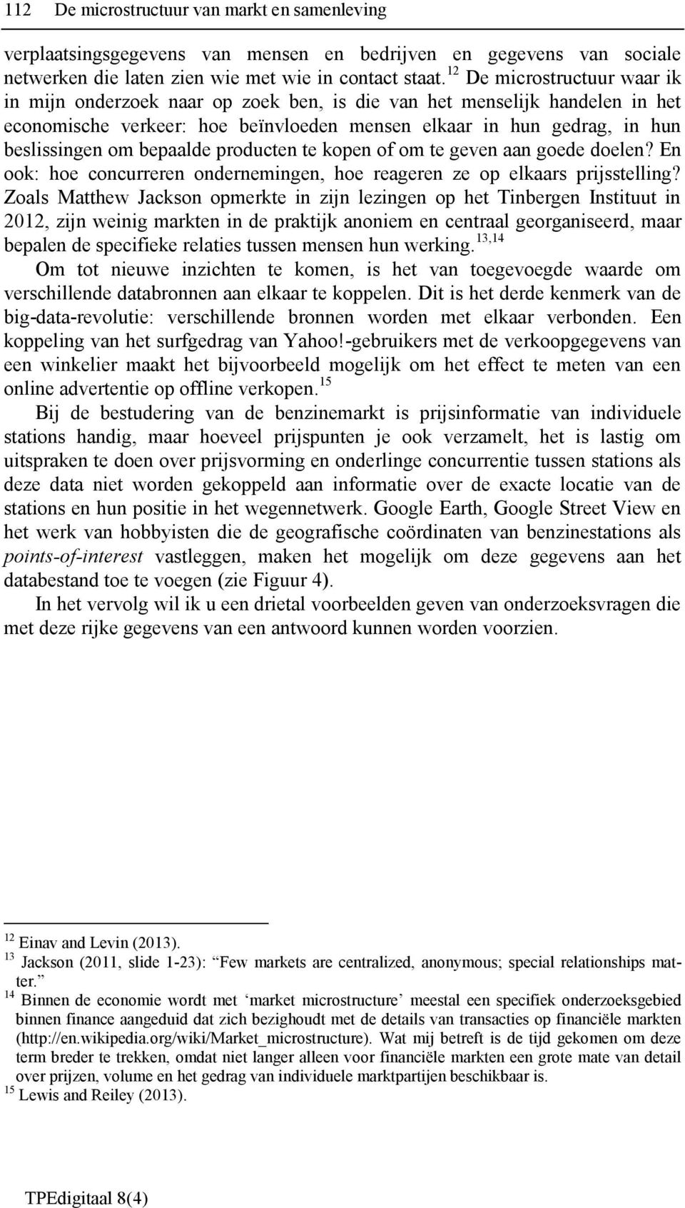 bepaalde producten te kopen of om te geven aan goede doelen? En ook: hoe concurreren ondernemingen, hoe reageren ze op elkaars prijsstelling?