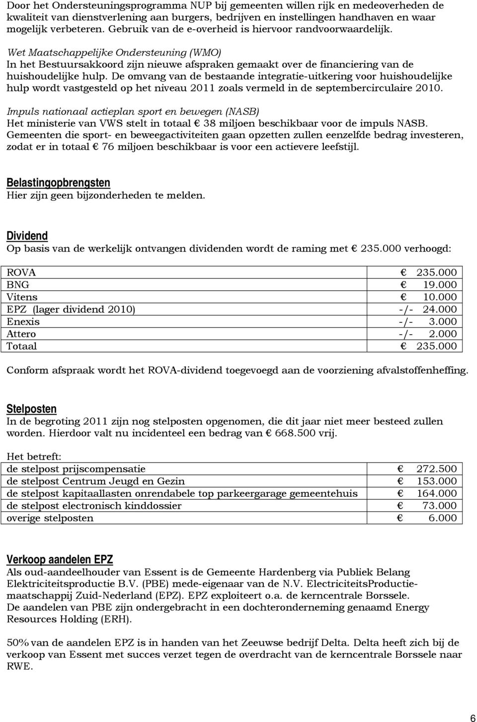 De omvang van de bestaande integratie-uitkering voor huishoudelijke hulp wordt vastgesteld op het niveau 2011 zoals vermeld in de septembercirculaire 2010.