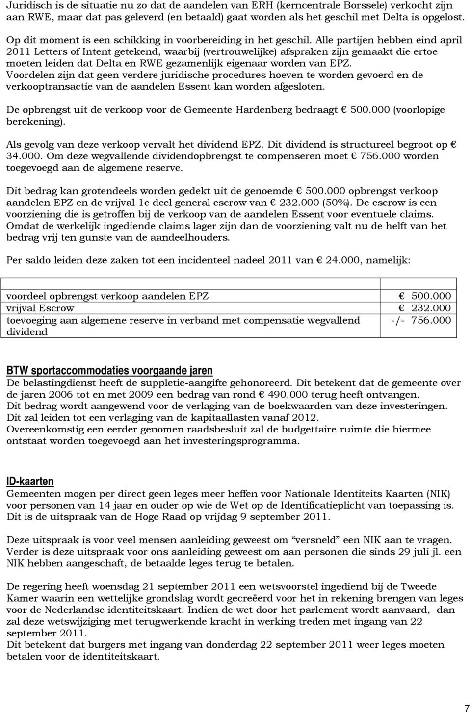 Alle partijen hebben eind april 2011 Letters of Intent getekend, waarbij (vertrouwelijke) afspraken zijn gemaakt die ertoe moeten leiden dat Delta en RWE gezamenlijk eigenaar worden van EPZ.