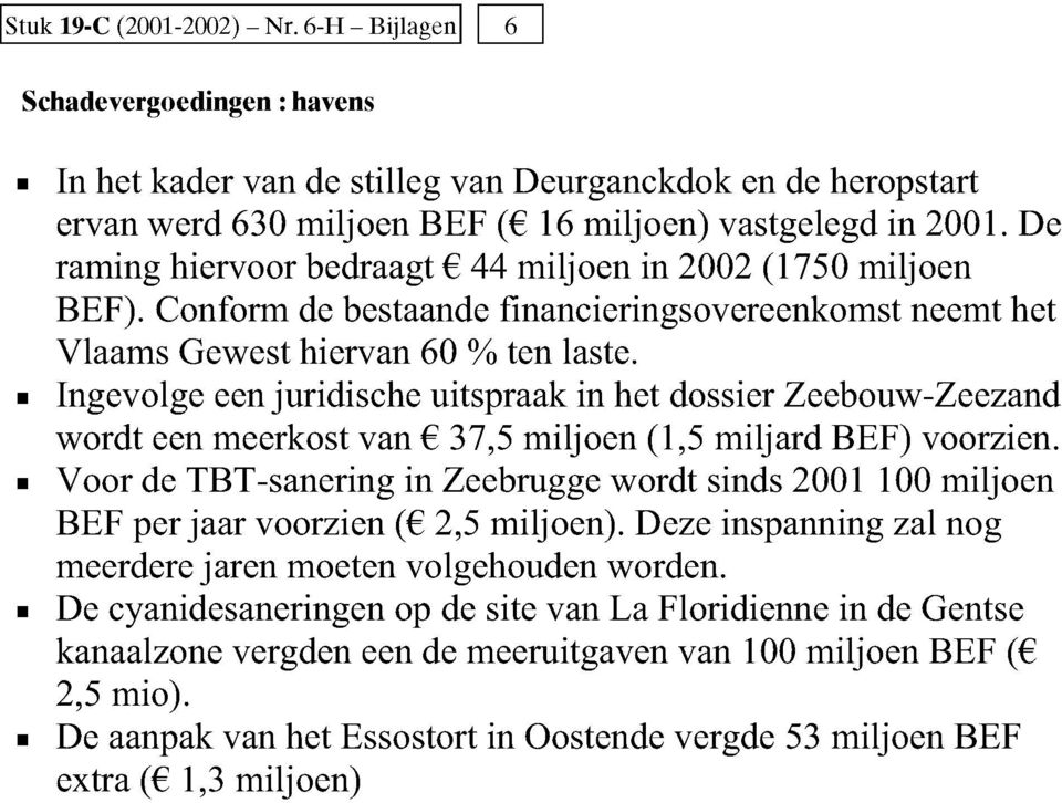 Ingevolge een juridische uitspraak in het dossier Zeebouw-Zeezand wordt een meerkost van 375 miljoen (15 miljard BEF) voorzien.