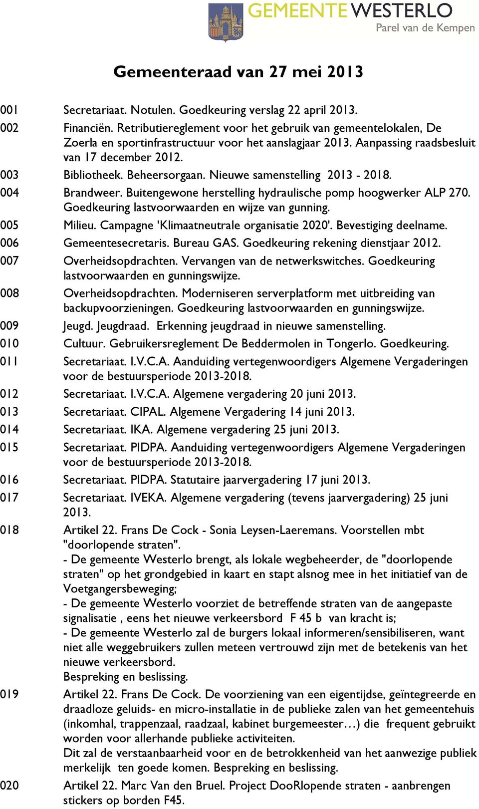Nieuwe samenstelling 2013-2018. 004 Brandweer. Buitengewone herstelling hydraulische pomp hoogwerker ALP 270. Goedkeuring lastvoorwaarden en wijze van gunning. 005 Milieu.