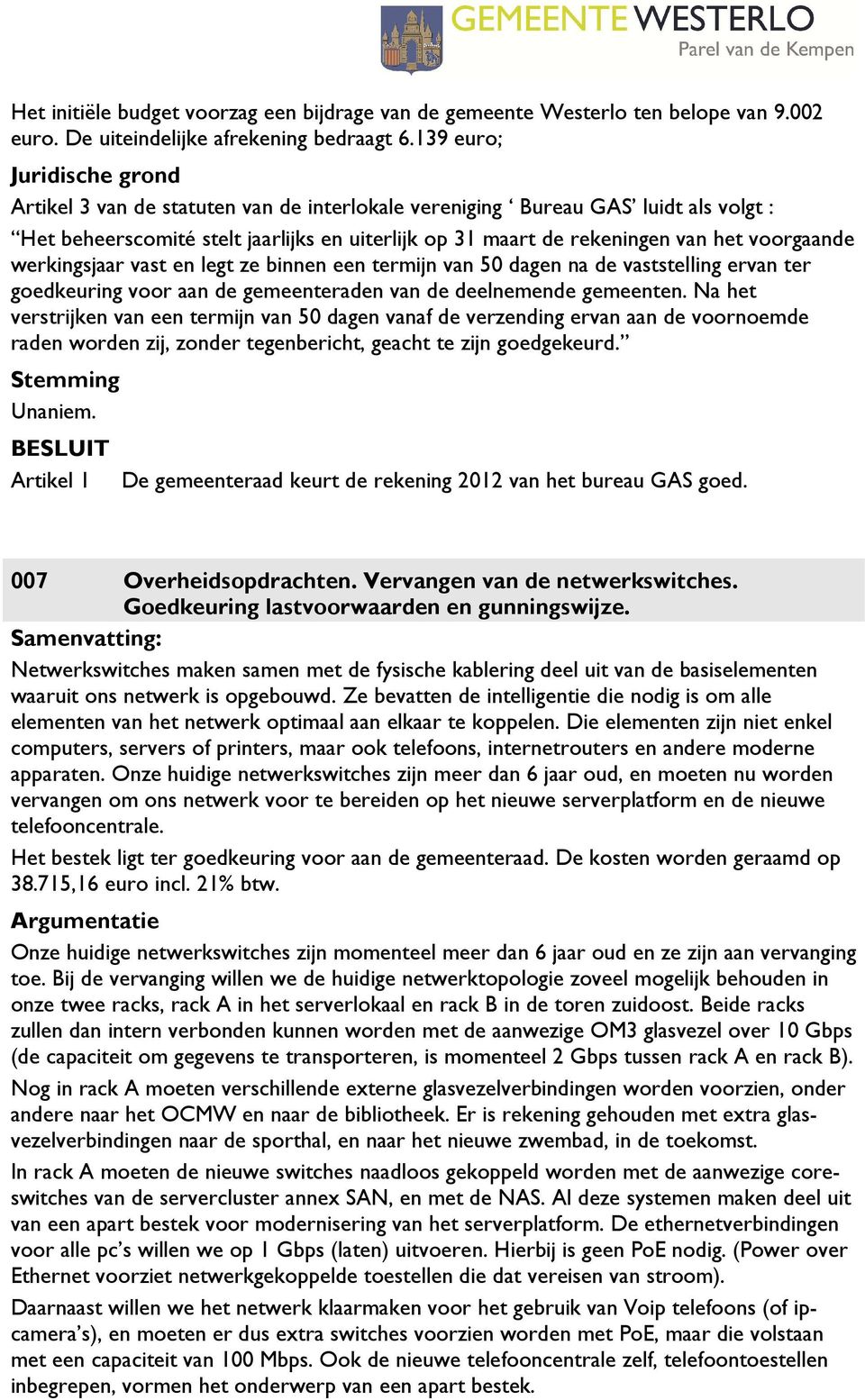 voorgaande werkingsjaar vast en legt ze binnen een termijn van 50 dagen na de vaststelling ervan ter goedkeuring voor aan de gemeenteraden van de deelnemende gemeenten.