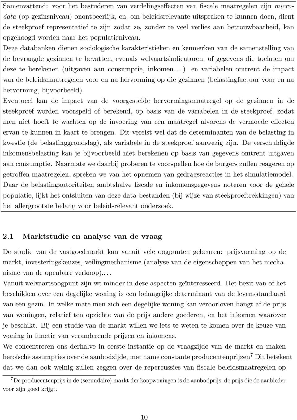 Deze databanken dienen sociologische karakteristieken en kenmerken van de samenstelling van de bevraagde gezinnen te bevatten, evenals welvaartsindicatoren, of gegevens die toelaten om deze te