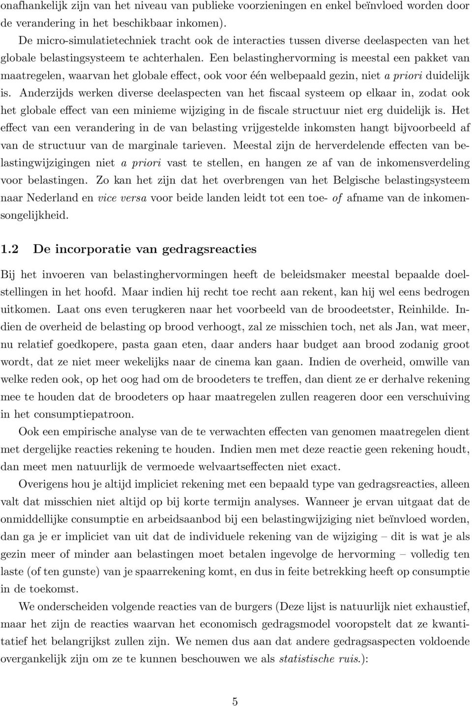 Een belastinghervorming is meestal een pakket van maatregelen, waarvan het globale effect, ook voor één welbepaald gezin, niet a priori duidelijk is.