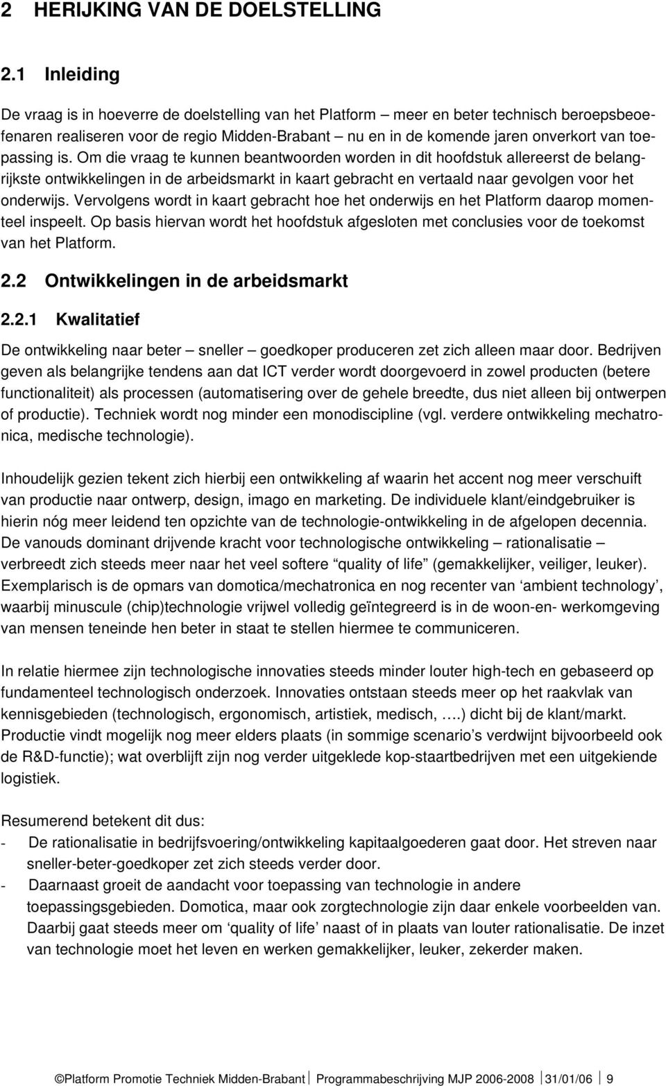 toepassing is. Om die vraag te kunnen beantwoorden worden in dit hoofdstuk allereerst de belangrijkste ontwikkelingen in de arbeidsmarkt in kaart gebracht en vertaald naar gevolgen voor het onderwijs.