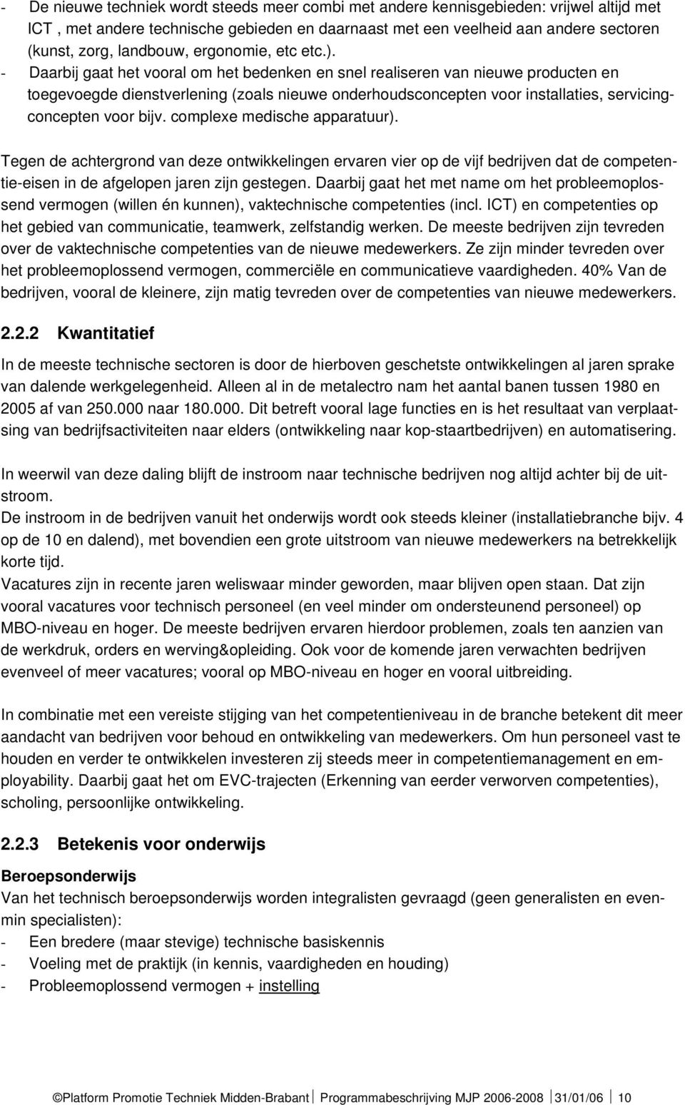 - Daarbij gaat het vooral om het bedenken en snel realiseren van nieuwe producten en toegevoegde dienstverlening (zoals nieuwe onderhoudsconcepten voor installaties, servicingconcepten voor bijv.