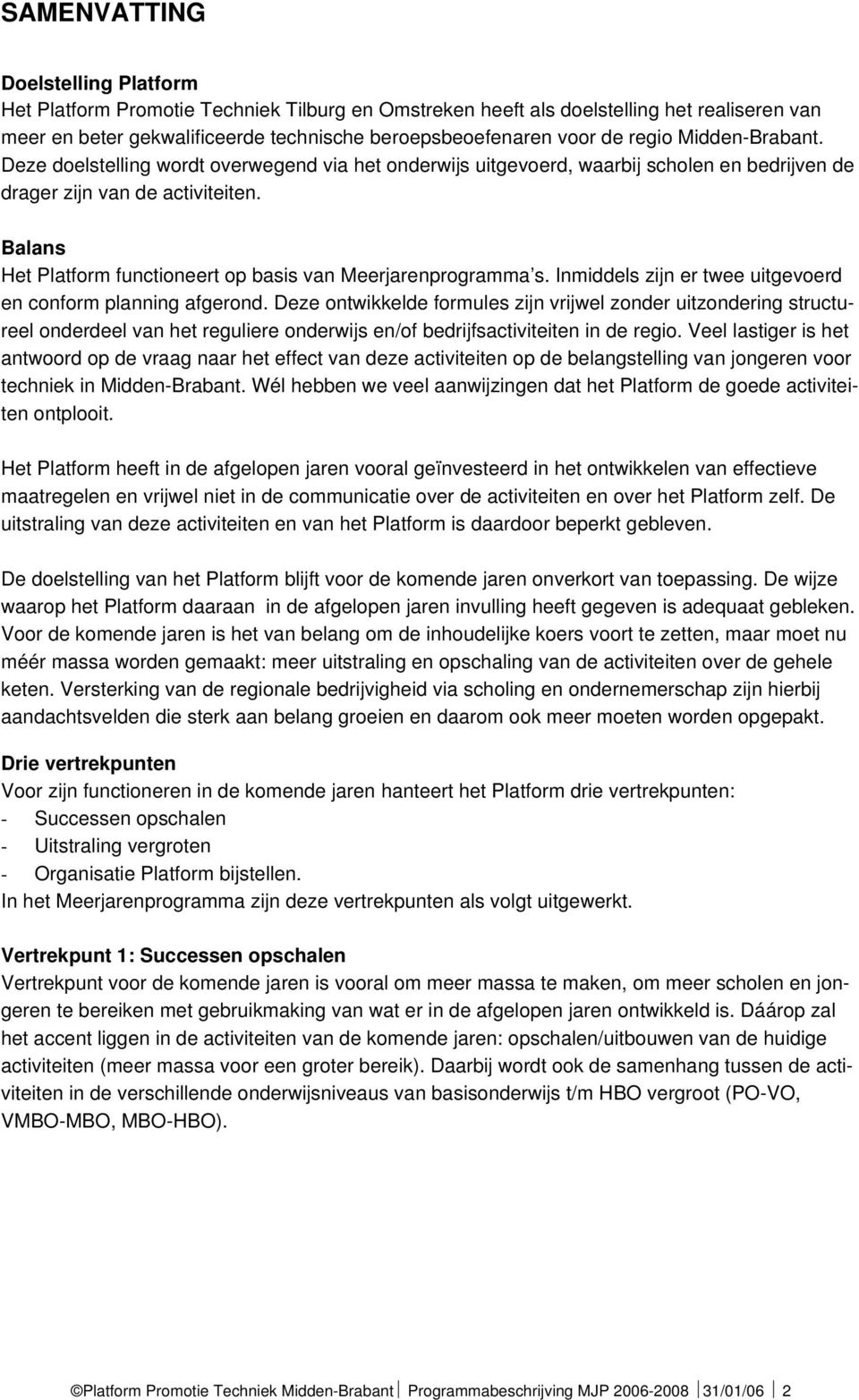 Balans Het Platform functioneert op basis van Meerjarenprogramma s. Inmiddels zijn er twee uitgevoerd en conform planning afgerond.