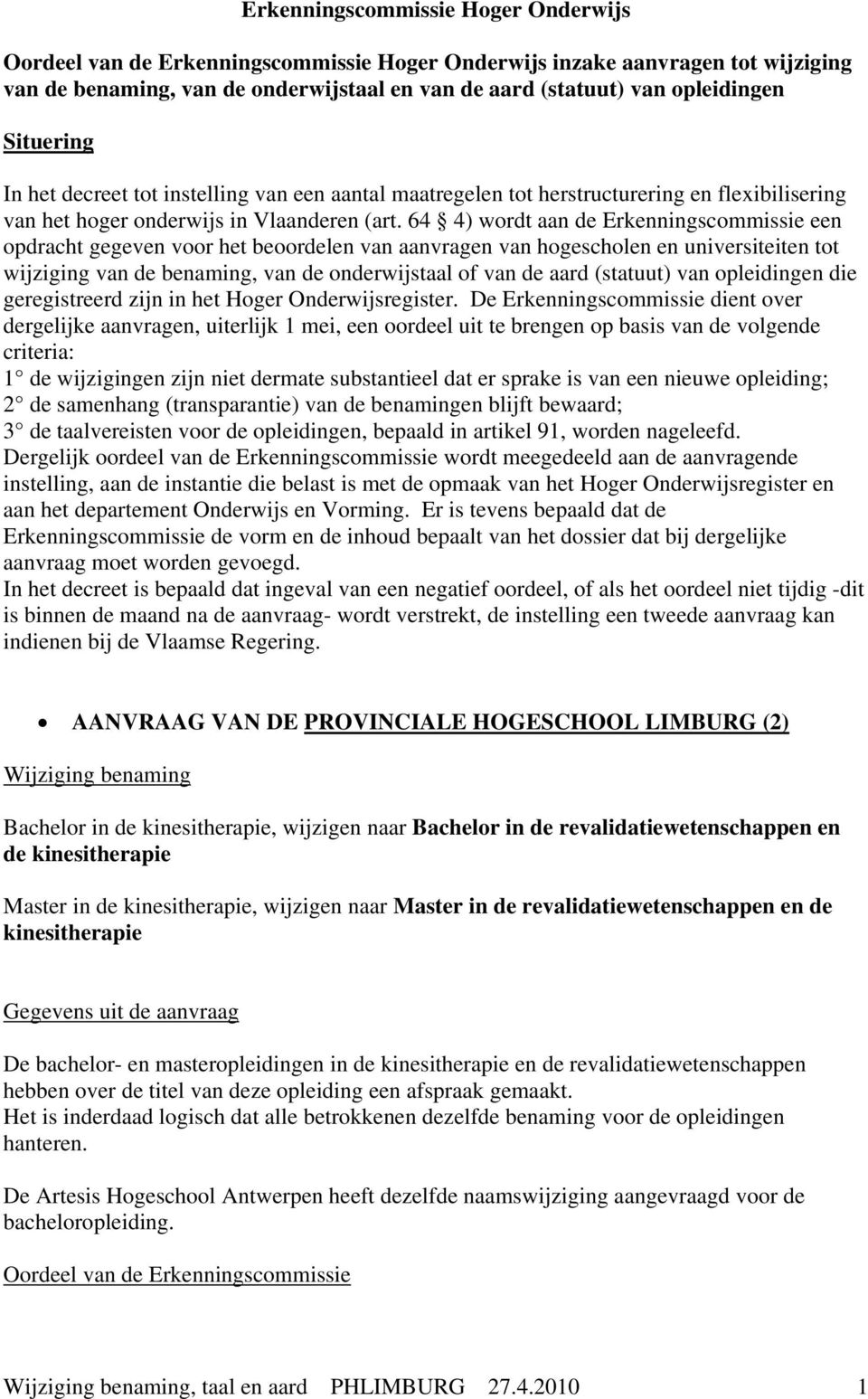 64 4) wordt aan de Erkenningscommissie een opdracht gegeven voor het beoordelen van aanvragen van hogescholen en universiteiten tot wijziging van de benaming, van de onderwijstaal of van de aard