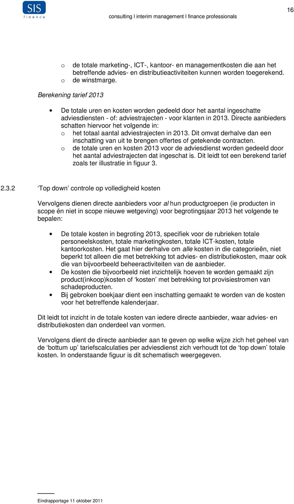 Directe aanbieders schatten hiervoor het volgende in: o het totaal aantal adviestrajecten in 2013. Dit omvat derhalve dan een inschatting van uit te brengen offertes of getekende contracten.