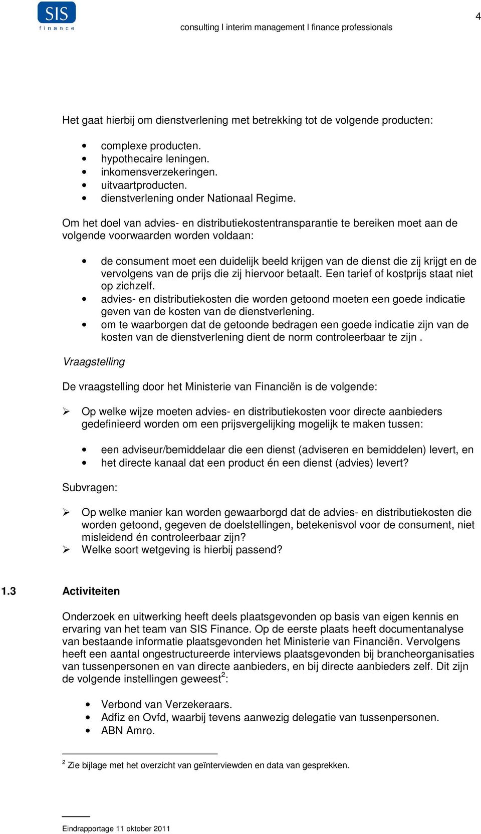 Om het doel van advies- en distributiekostentransparantie te bereiken moet aan de volgende voorwaarden worden voldaan: de consument moet een duidelijk beeld krijgen van de dienst die zij krijgt en de