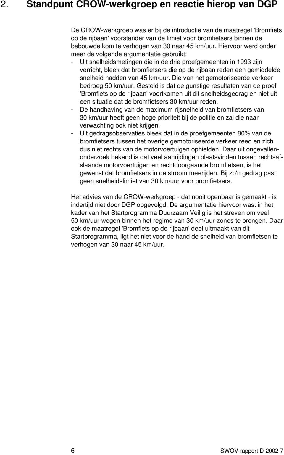 Hiervoor werd onder meer de volgende argumentatie gebruikt: - Uit snelheidsmetingen die in de drie proefgemeenten in 1993 zijn verricht, bleek dat bromfietsers die op de rijbaan reden een gemiddelde