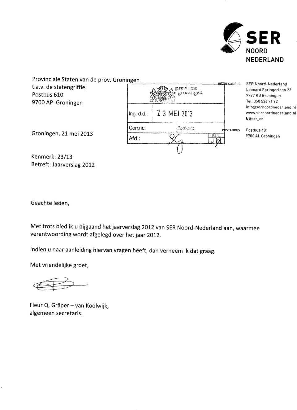 nl t@ser nn Groningen, 21 mei 2013 Corrnr.: Afd.:!ZD-/k:ir.: I BIJL. PpSTADRES Postbus ^81 9700 AL Groningen Kenmerk: 23/13 Betreft: Jaarverslag 2012 ^ Geachte leden.