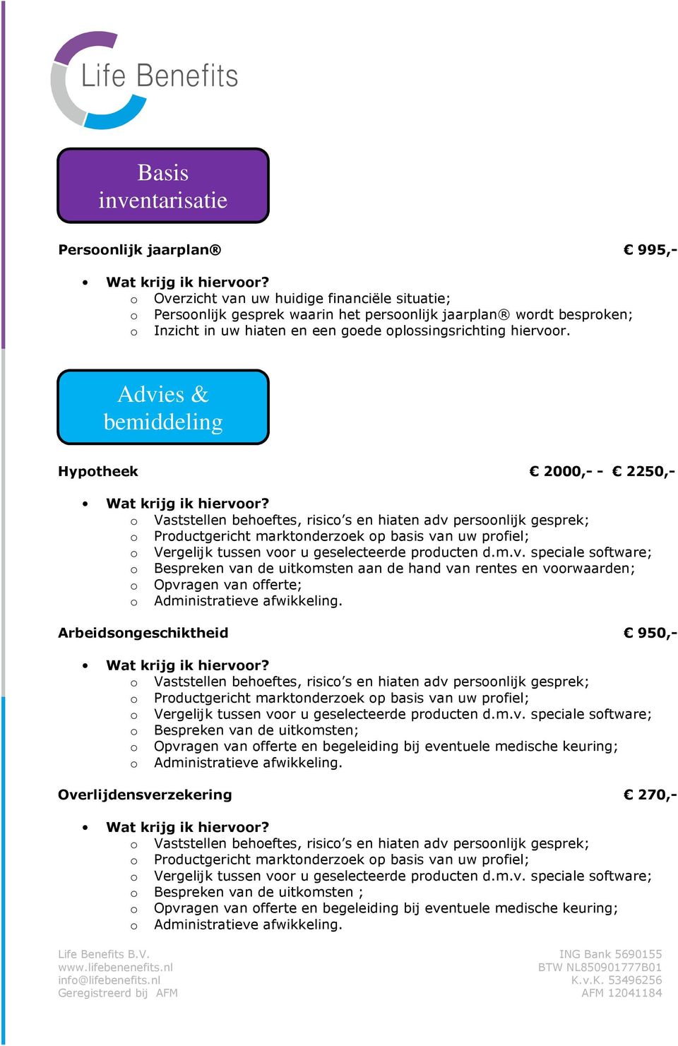 Advies & bemiddeling Hypotheek 2000,- - 2250,- o Bespreken van de uitkomsten aan de hand van rentes en voorwaarden; o