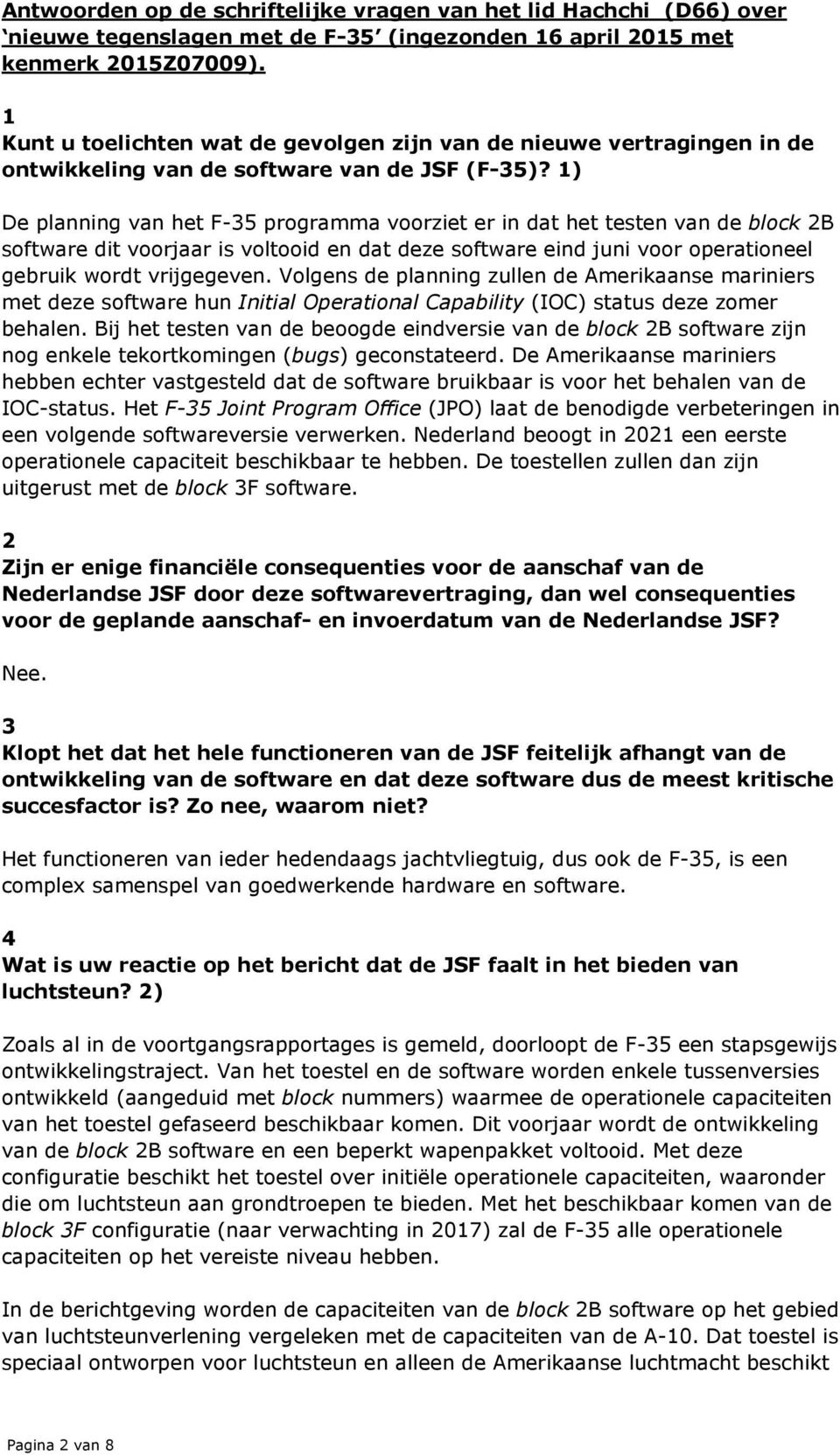 1) De planning van het F-35 programma voorziet er in dat het testen van de block 2B software dit voorjaar is voltooid en dat deze software eind juni voor operationeel gebruik wordt vrijgegeven.