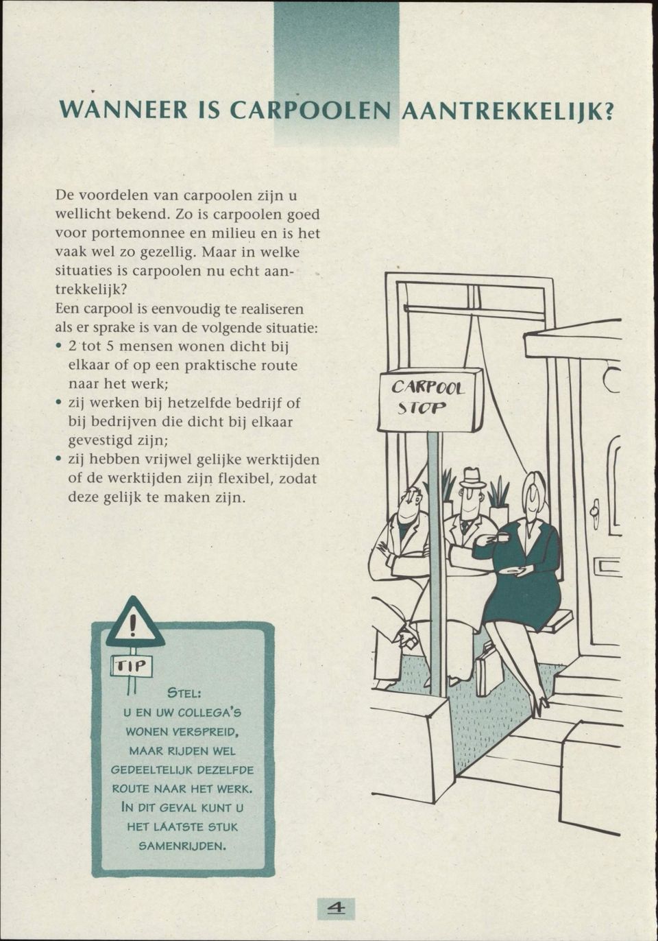 Een carpool is eenvoudig te realiseren als er sprake is van de volgende situatie: 2 tot 5 mensen wonen dicht bij elkaar of op een praktische route naar het werk; zij werken bij