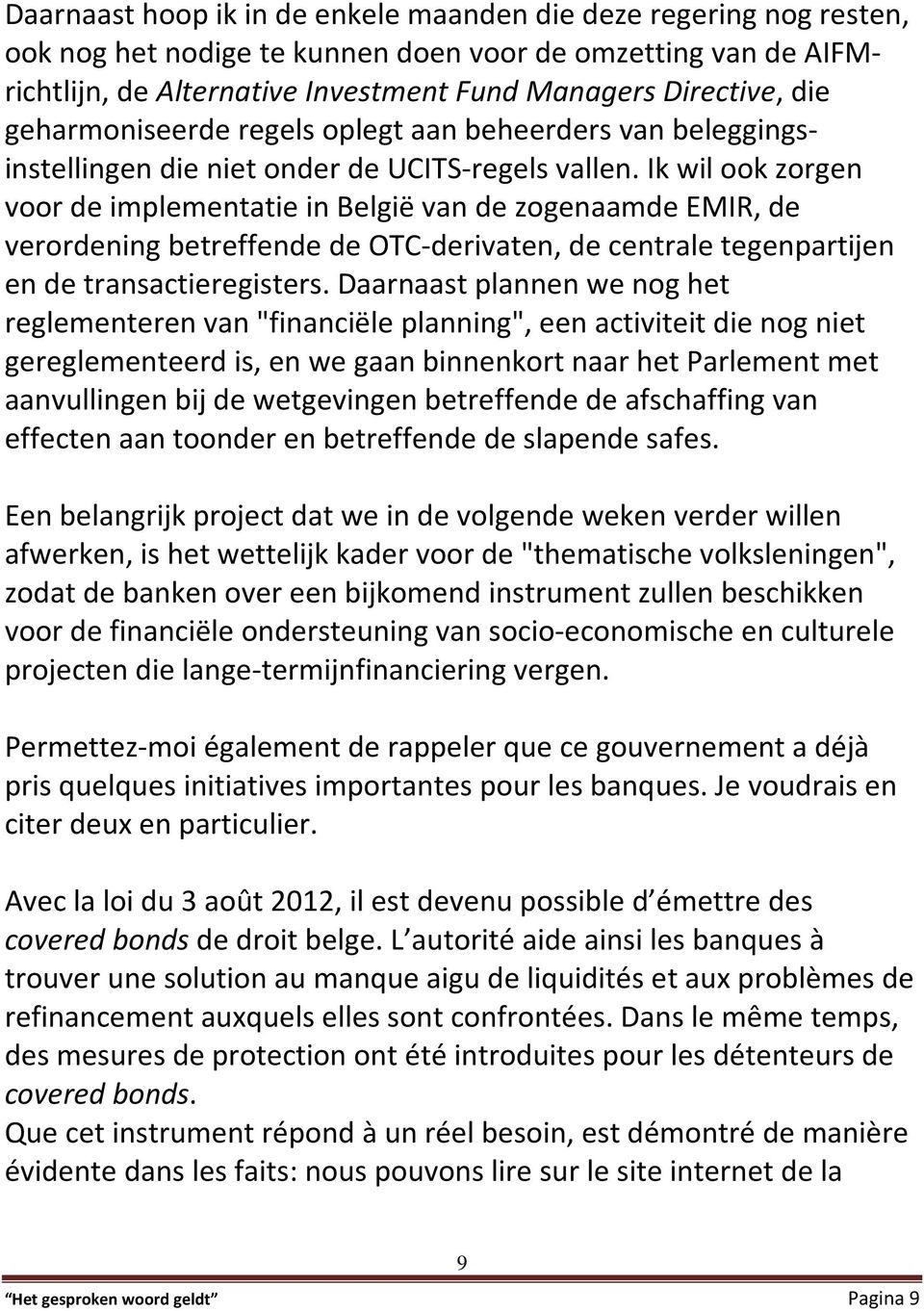 Ik wil ook zorgen voor de implementatie in België van de zogenaamde EMIR, de verordening betreffende de OTC-derivaten, de centrale tegenpartijen en de transactieregisters.