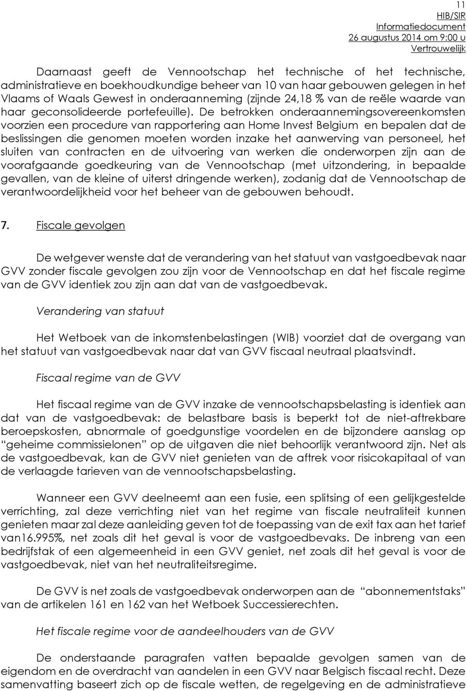 De betrokken onderaannemingsovereenkomsten voorzien een procedure van rapportering aan Home Invest Belgium en bepalen dat de beslissingen die genomen moeten worden inzake het aanwerving van