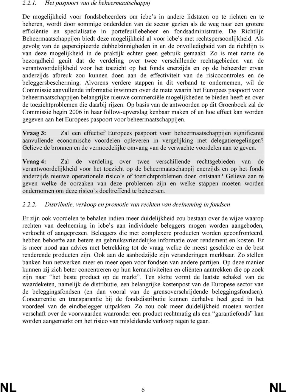 naar een grotere efficiëntie en specialisatie in portefeuillebeheer en fondsadministratie. De Richtlijn Beheermaatschappijen biedt deze mogelijkheid al voor icbe s met rechtspersoonlijkheid.