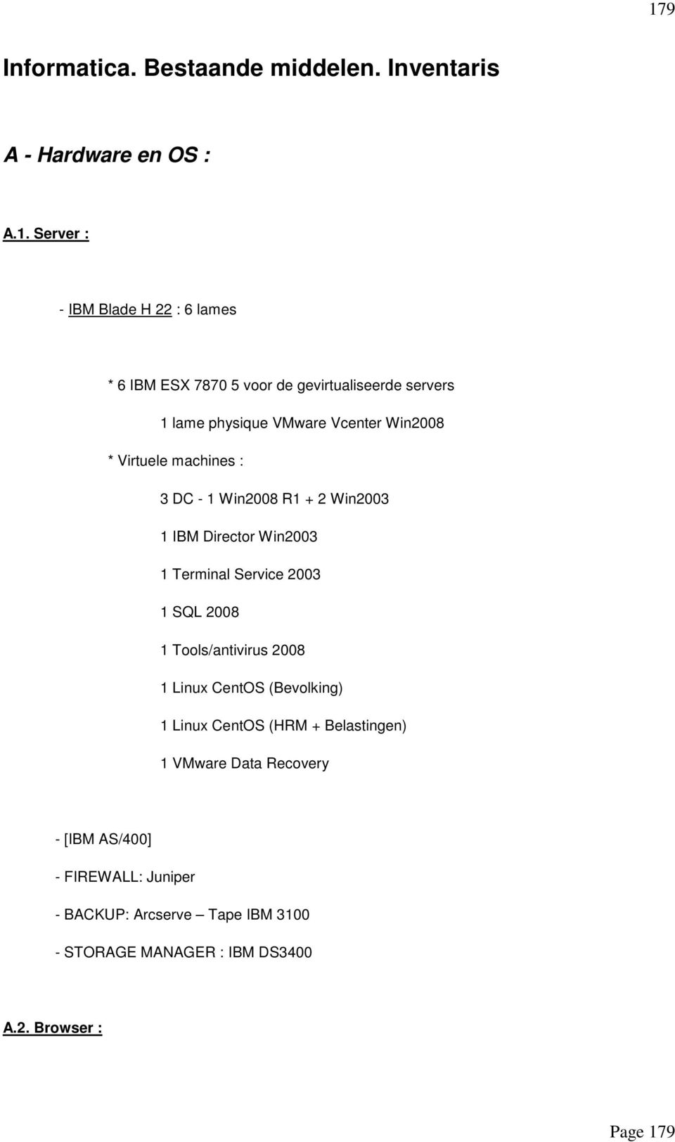 Win2003 1 Terminal Service 2003 1 SQL 2008 1 Tools/antivirus 2008 1 Linux CentOS (Bevolking) 1 Linux CentOS (HRM + Belastingen) 1