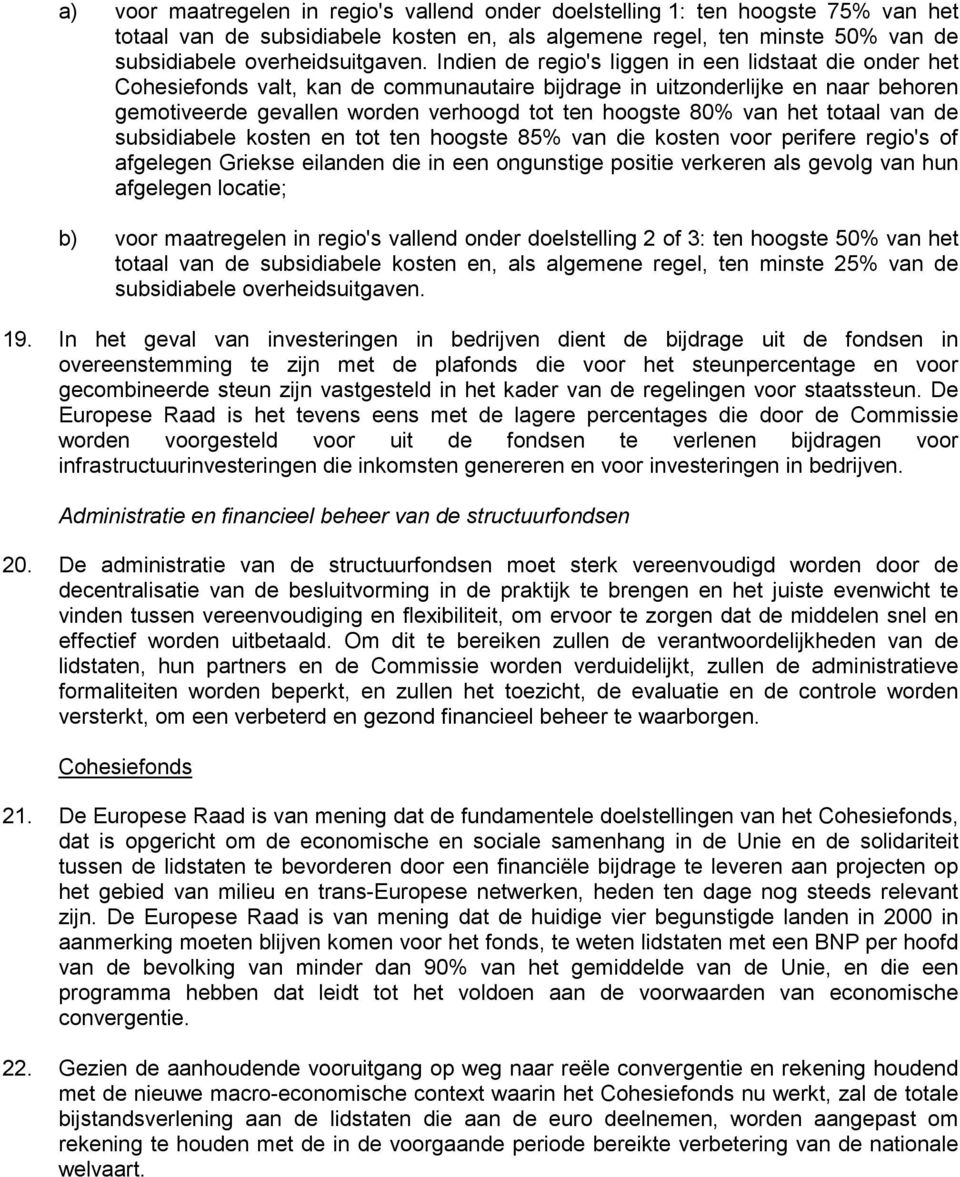 het totaal van de subsidiabele kosten en tot ten hoogste 85% van die kosten voor perifere regio's of afgelegen Griekse eilanden die in een ongunstige positie verkeren als gevolg van hun afgelegen