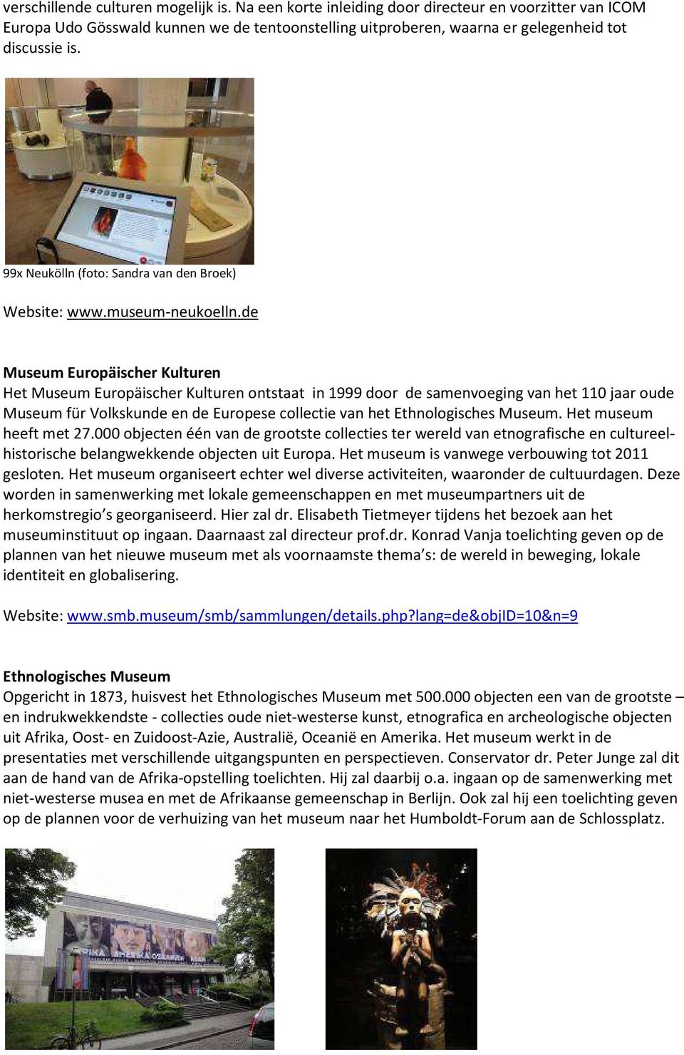 de Museum Europäischer Kulturen Het Museum Europäischer Kulturen ontstaat in 1999 door de samenvoeging van het 110 jaar oude Museum für Volkskunde en de Europese collectie van het Ethnologisches