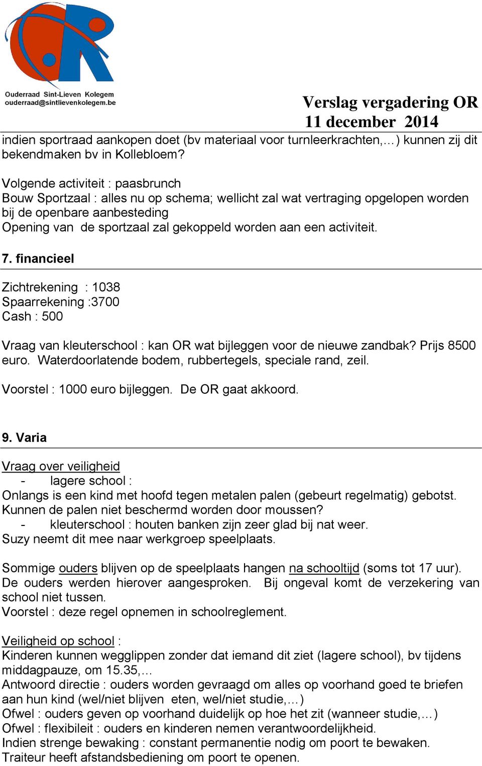 activiteit. 7. financieel Zichtrekening : 1038 Spaarrekening :3700 Cash : 500 Vraag van kleuterschool : kan OR wat bijleggen voor de nieuwe zandbak? Prijs 8500 euro.