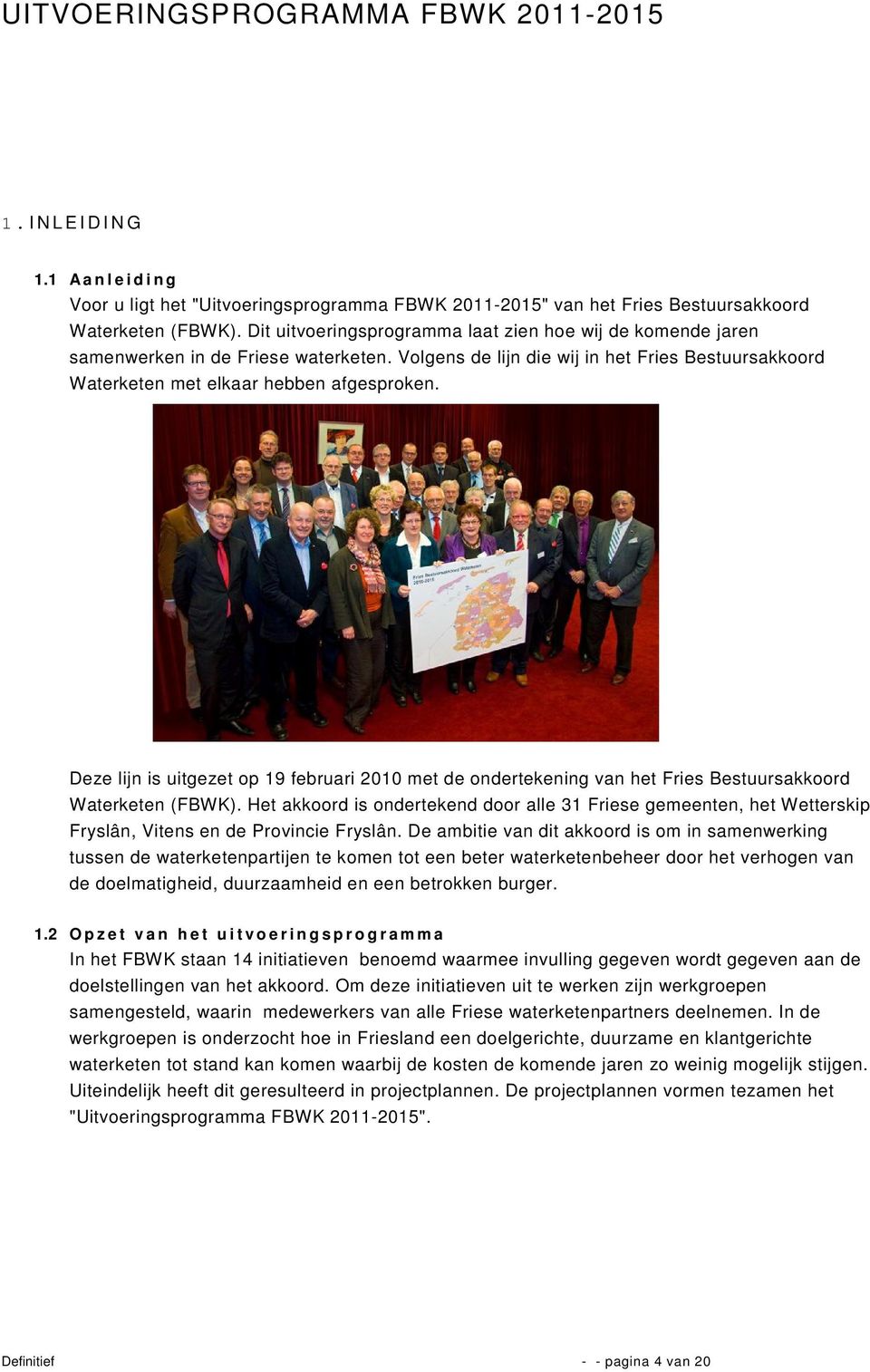 Deze lijn is uitgezet op 19 februari 2010 met de ondertekening van het Fries Bestuursakkoord Waterketen (FBWK).