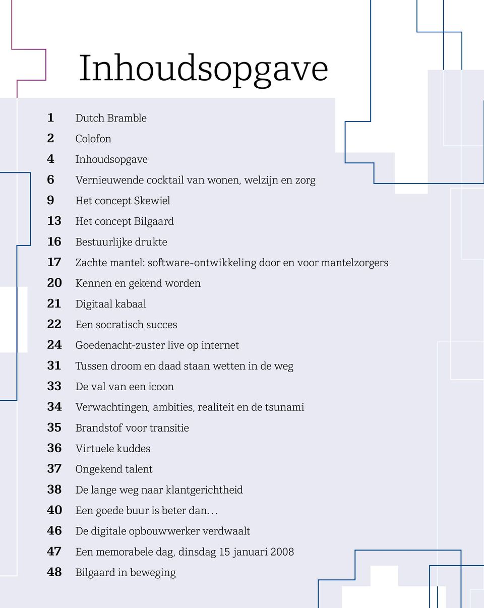 Tussen droom en daad staan wetten in de weg 33 De val van een icoon 34 Verwachtingen, ambities, realiteit en de tsunami 35 Brandstof voor transitie 36 Virtuele kuddes 37 Ongekend