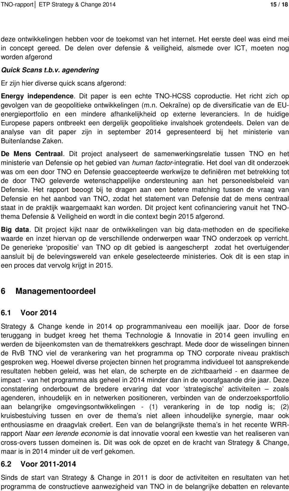 Dit paper is een echte TNO-HCSS coproductie. Het richt zich op gevolgen van de geopolitieke ontwikkelingen (m.n. Oekraïne) op de diversificatie van de EUenergieportfolio en een mindere afhankelijkheid op externe leveranciers.