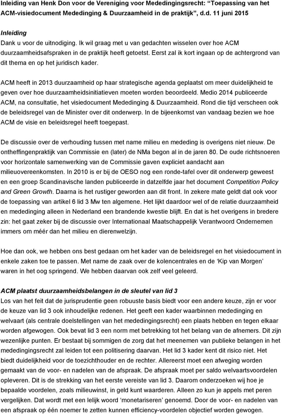 ACM heeft in 2013 duurzaamheid op haar strategische agenda geplaatst om meer duidelijkheid te geven over hoe duurzaamheidsinitiatieven moeten worden beoordeeld.