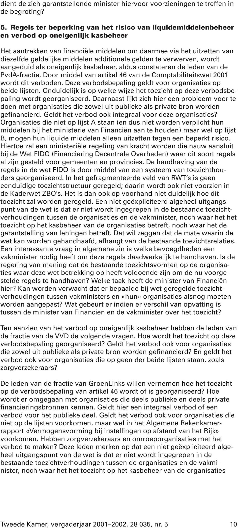 additionele gelden te verwerven, wordt aangeduid als oneigenlijk kasbeheer, aldus constateren de leden van de PvdA-fractie.