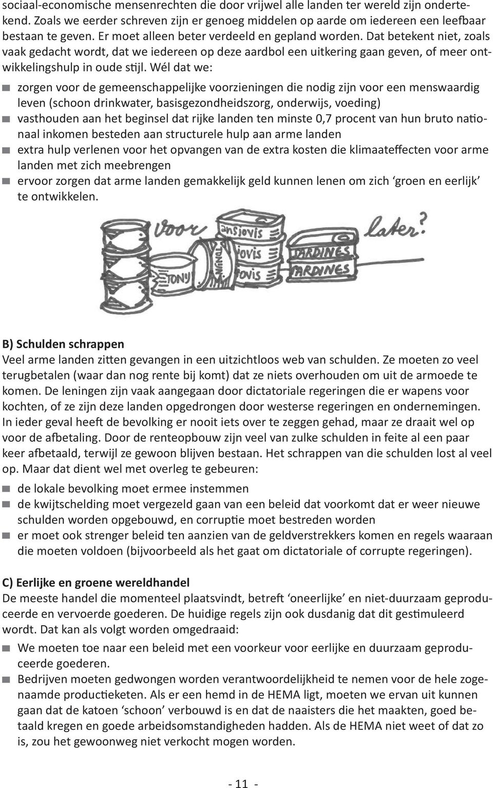 Wél dat we: zorgen voor de gemeenschappelijke voorzieningen die nodig zijn voor een menswaardig leven (schoon drinkwater, basisgezondheidszorg, onderwijs, voeding) vasthouden aan het beginsel dat