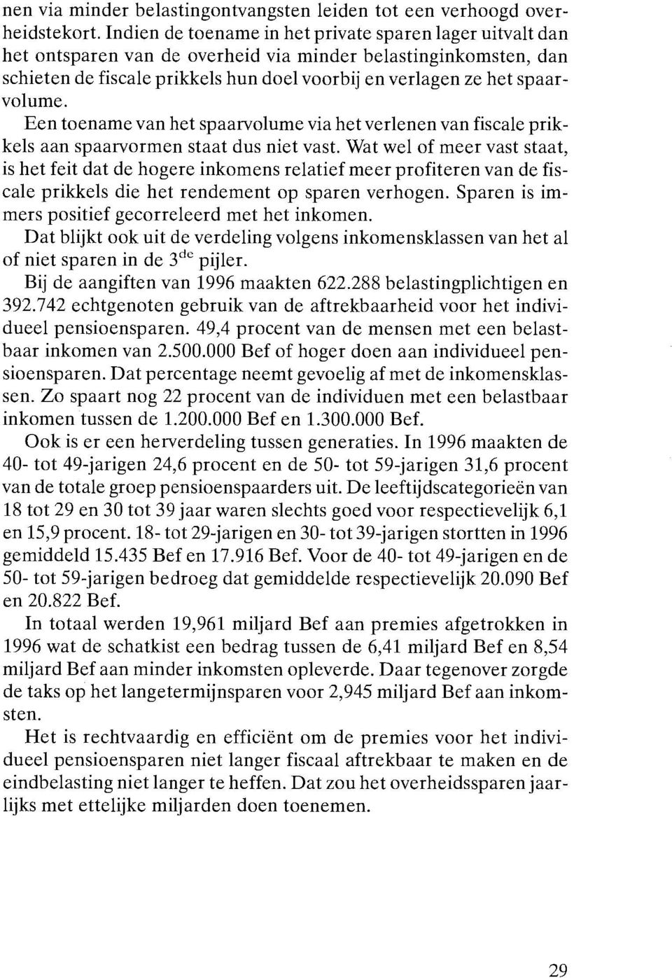 Een toename van het spaarvolume via het verlenen van fiscale prikkels aan spaarvormen staat dus niet vast.