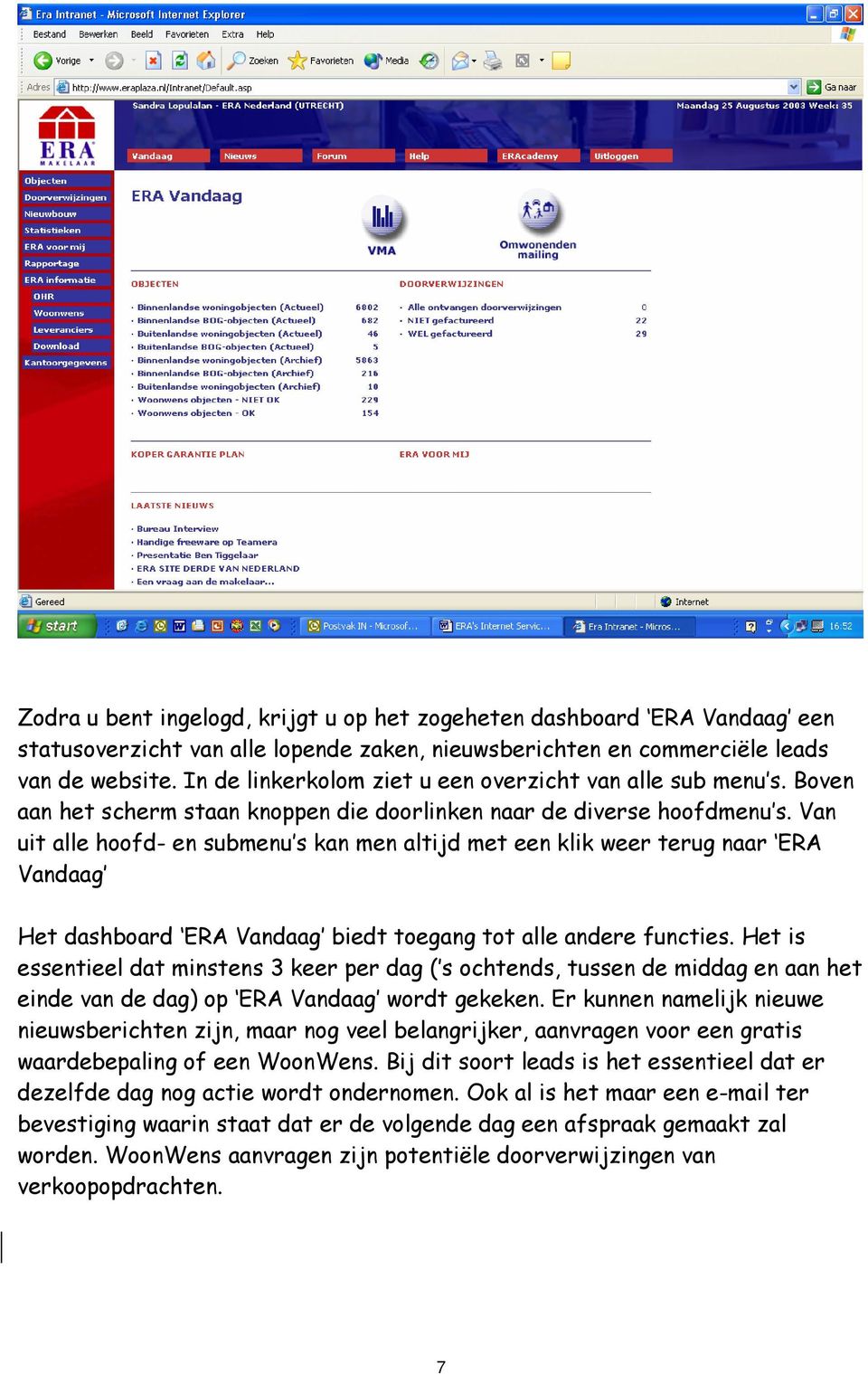 Van uit alle hoofd- en submenu s kan men altijd met een klik weer terug naar ERA Vandaag Het dashboard ERA Vandaag biedt toegang tot alle andere functies.