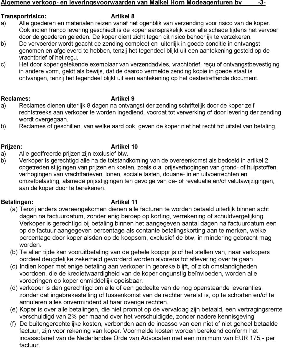 b) De vervoerder wordt geacht de zending compleet en uiterlijk in goede conditie in ontvangst genomen en afgeleverd te hebben, tenzij het tegendeel blijkt uit een aantekening gesteld op de