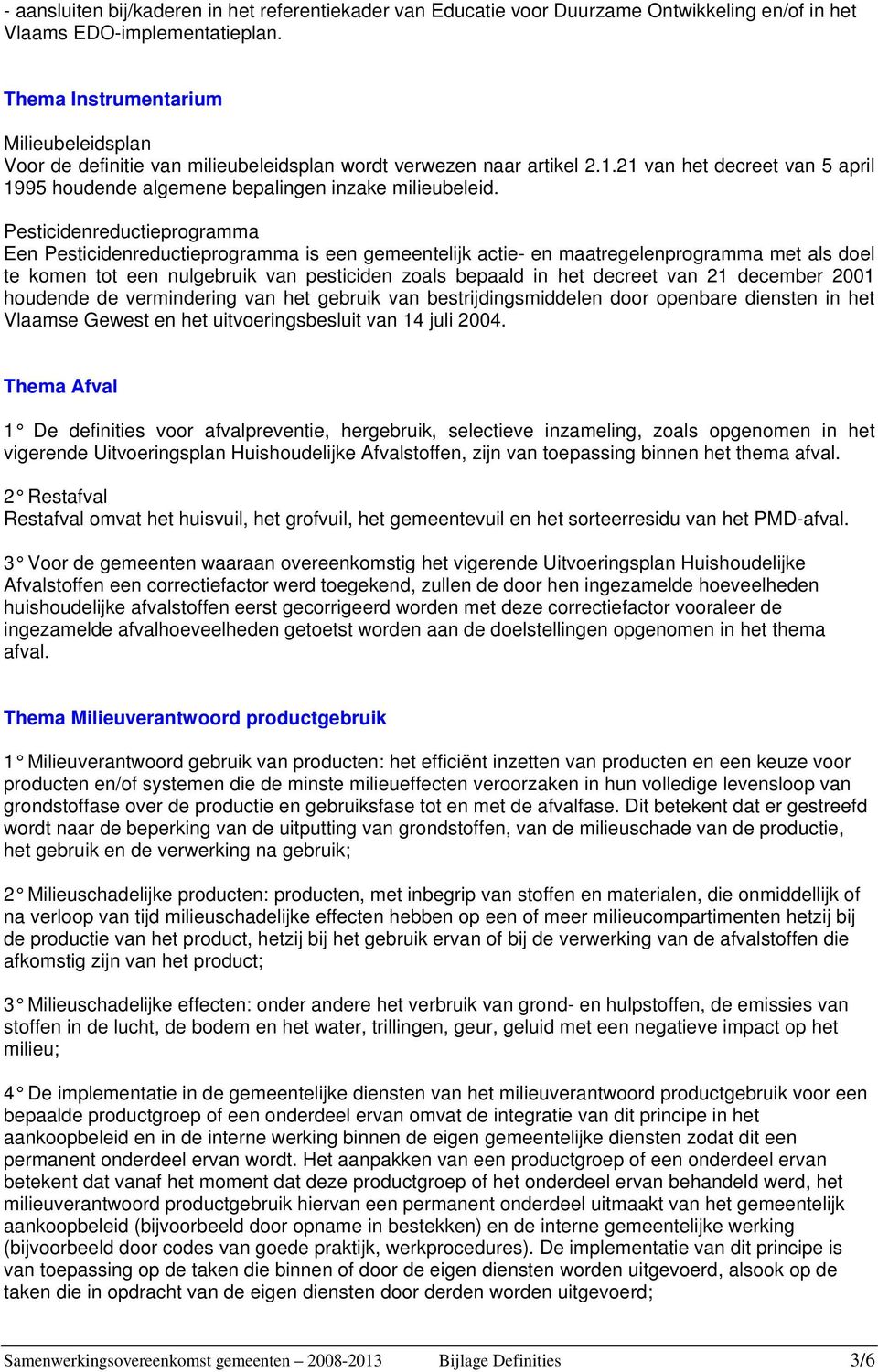 Pesticidenreductieprogramma Een Pesticidenreductieprogramma is een gemeentelijk actie- en maatregelenprogramma met als doel te komen tot een nulgebruik van pesticiden zoals bepaald in het decreet van