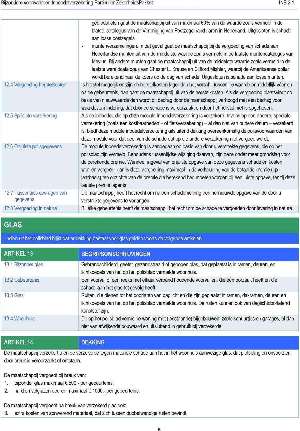 - muntenverzamelingen: In dat geval gaat de maatschappij bij de vergoeding van schade aan Nederlandse munten uit van de middelste waarde zoals vermeld in de laatste muntencatalogus van Mevius.