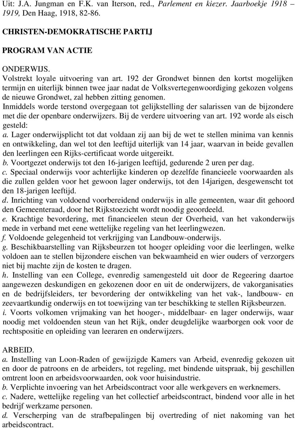 192 der Grondwet binnen den kortst mogelijken termijn en uiterlijk binnen twee jaar nadat de Volksvertegenwoordiging gekozen volgens de nieuwe Grondwet, zal hebben zitting genomen.