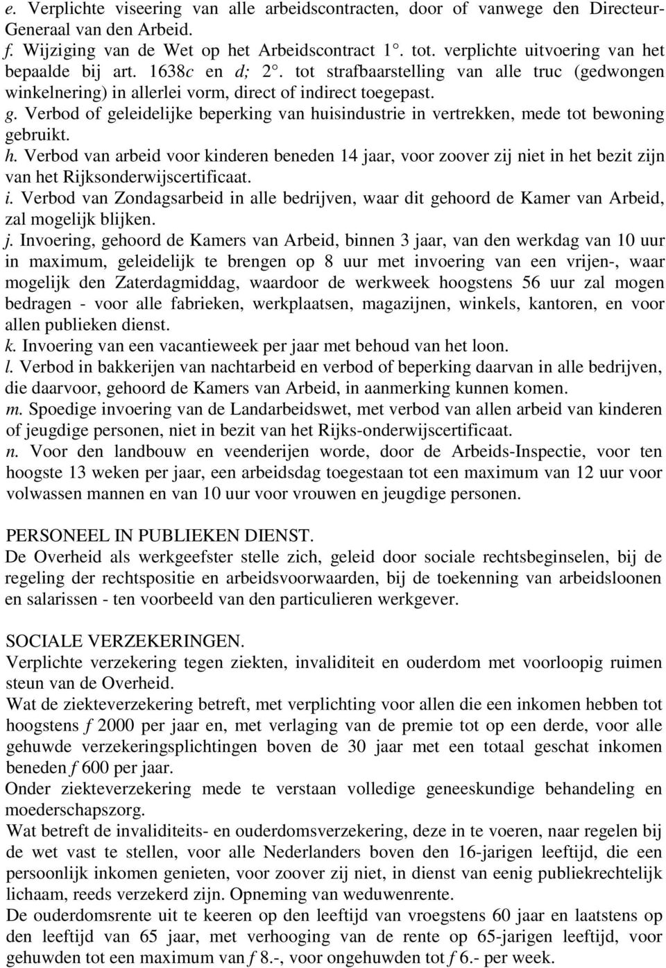 Verbod of geleidelijke beperking van huisindustrie in vertrekken, mede tot bewoning gebruikt. h. Verbod van arbeid voor kinderen beneden 14 jaar, voor zoover zij niet in het bezit zijn van het Rijksonderwijscertificaat.