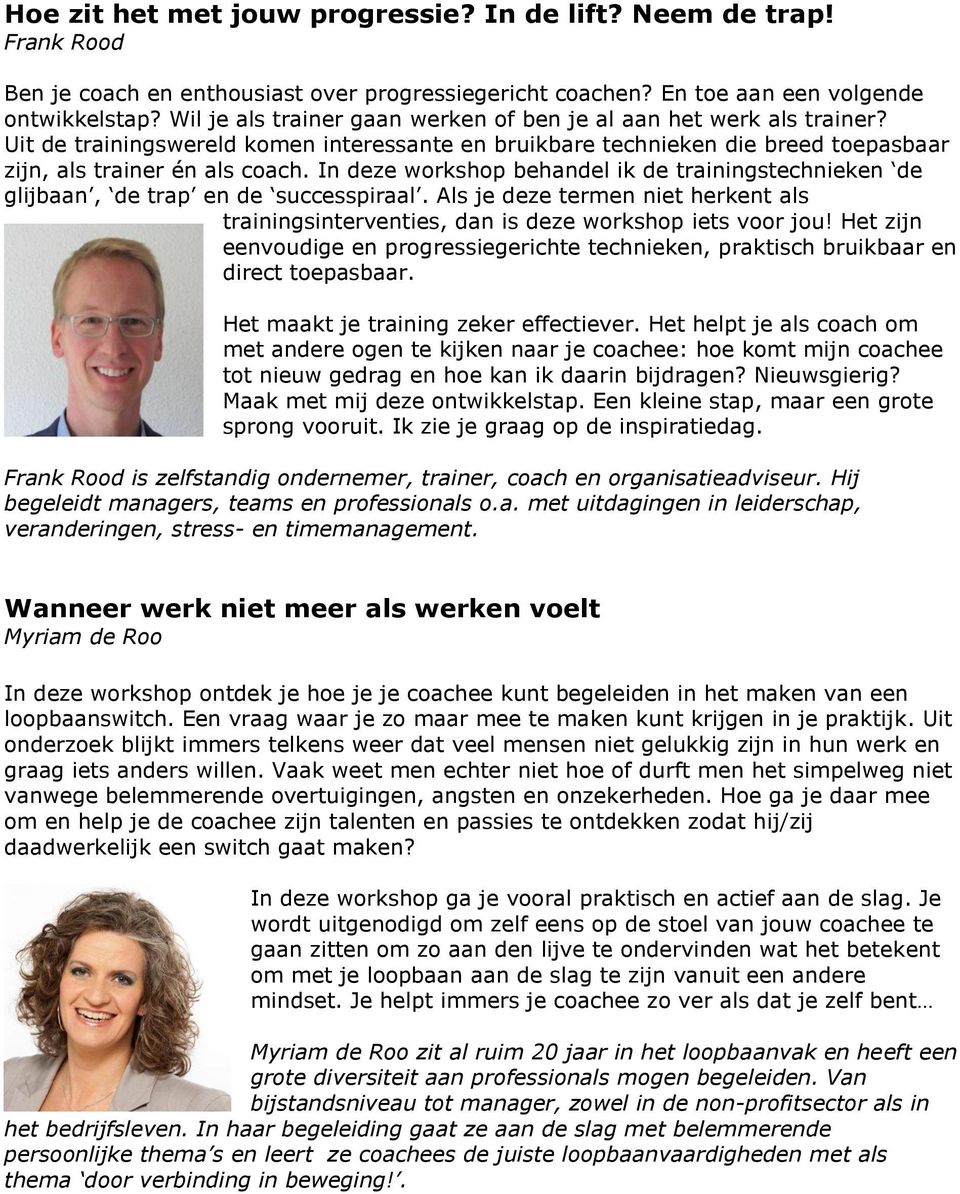 In deze workshop behandel ik de trainingstechnieken de glijbaan, de trap en de successpiraal. Als je deze termen niet herkent als trainingsinterventies, dan is deze workshop iets voor jou!