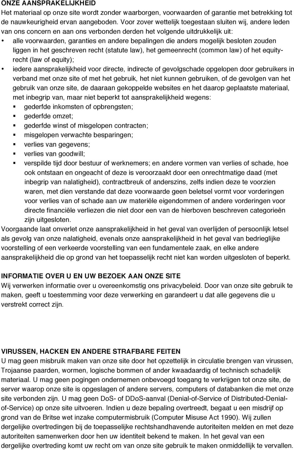 mogelijk besloten zouden liggen in het geschreven recht (statute law), het gemeenrecht (common law) of het equityrecht (law of equity); iedere aansprakelijkheid voor directe, indirecte of